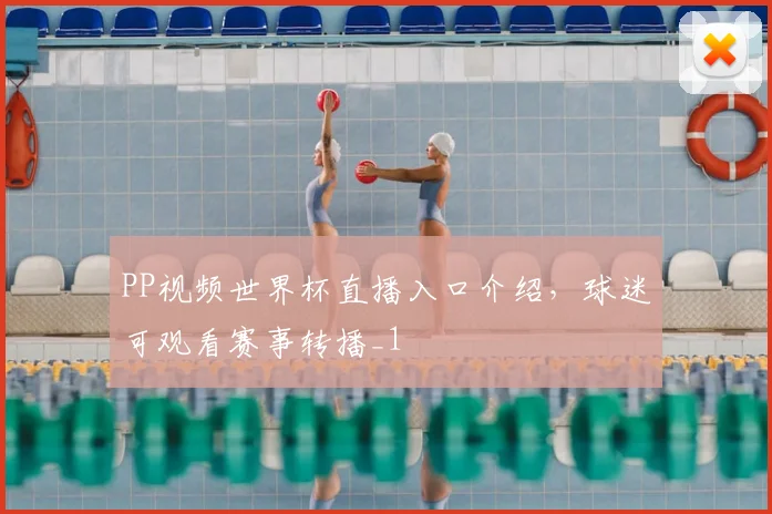 PP视频世界杯直播入口介绍,球迷可观看赛事转播_1